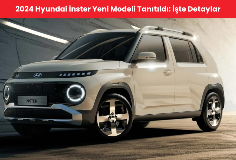 2024 Hyundai İnster Yeni Modeli Tanıtıldı: İşte Detaylar