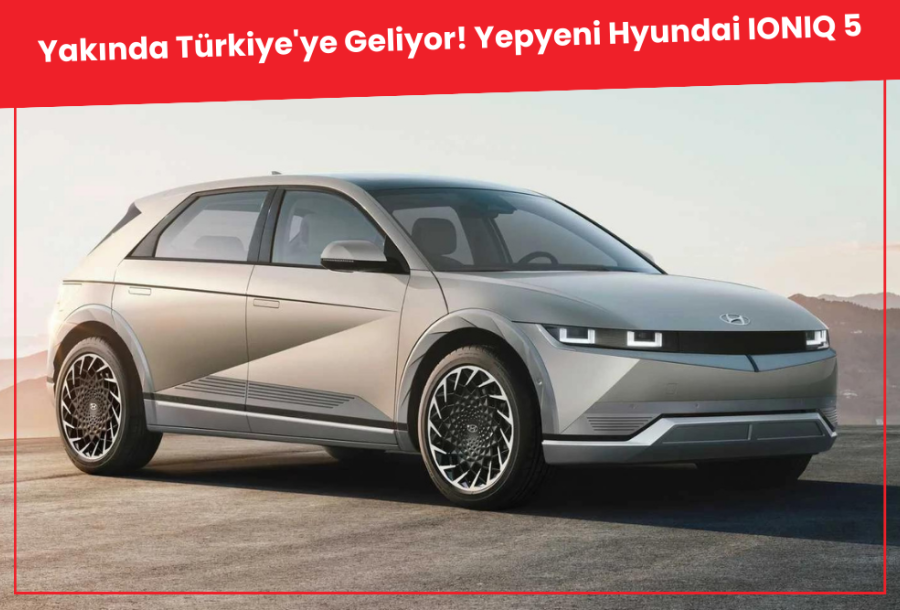 Yakında Türkiye'ye Geliyor! Yepyeni Hyundai IONIQ 5