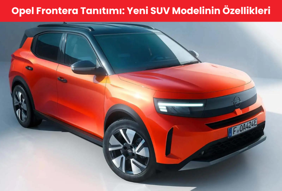 Opel Frontera Tanıtımı: Yeni SUV Modelinin Özellikleri