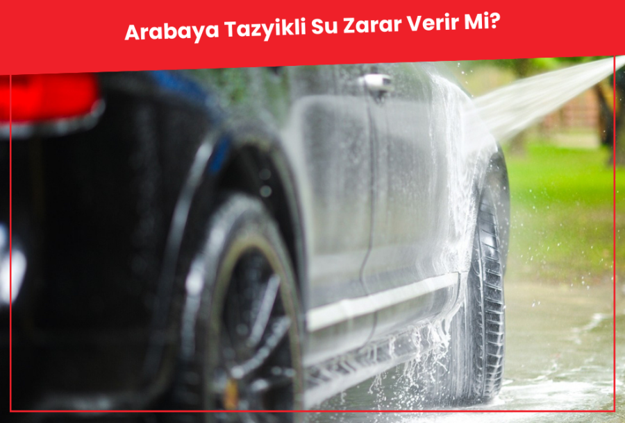 Arabaya Tazyikli Su Zarar Verir Mi?