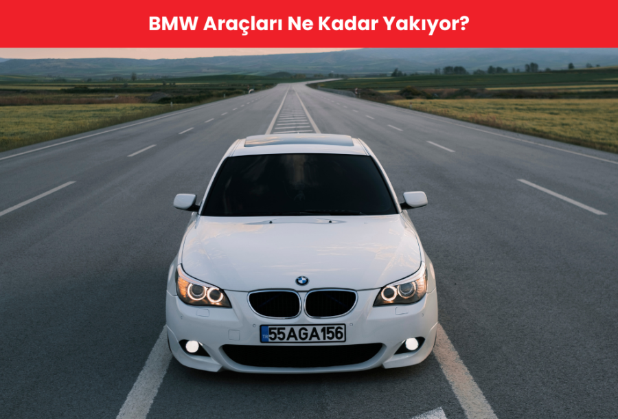 BMW Araçları Ne Kadar Yakıyor?