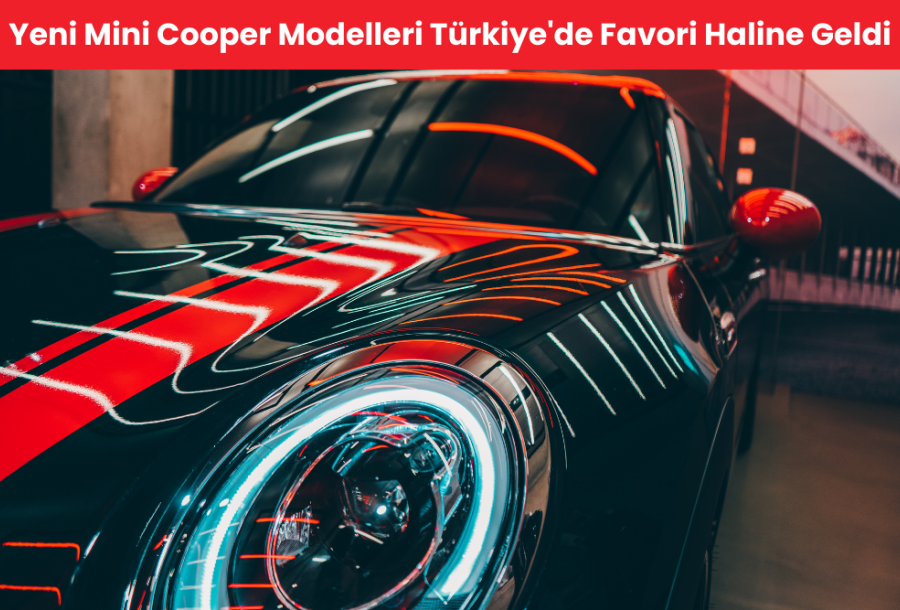 Yeni Mini Cooper Modelleri Türkiye'de Favori Haline Geldi